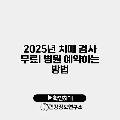 2025년 치매 검사 무료! 병원 예약하는 방법