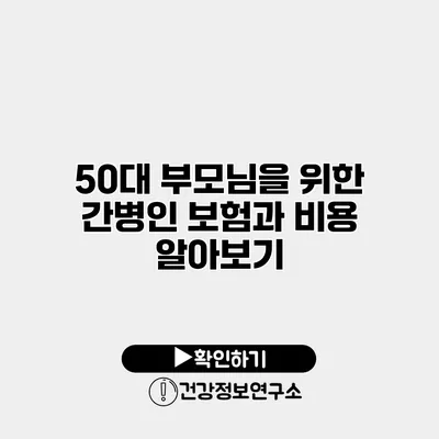 50대 부모님을 위한 간병인 보험과 비용 알아보기