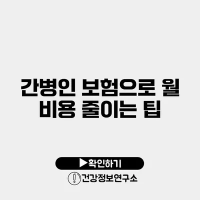 간병인 보험으로 월 비용 줄이는 팁