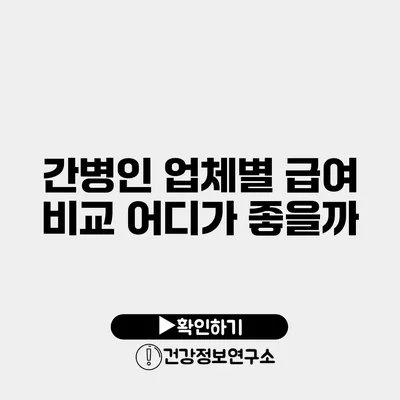 간병인 업체별 급여 비교 어디가 좋을까?