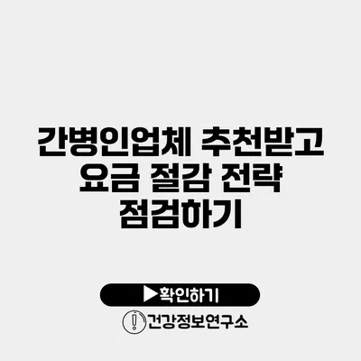 간병인업체 추천받고 요금 절감 전략 점검하기