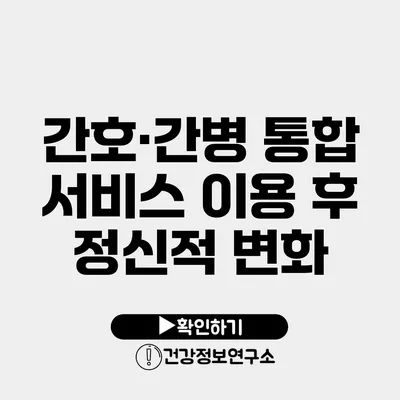 간호·간병 통합 서비스 이용 후 정신적 변화
