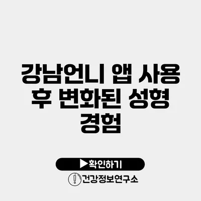 강남언니 앱 사용 후 변화된 성형 경험