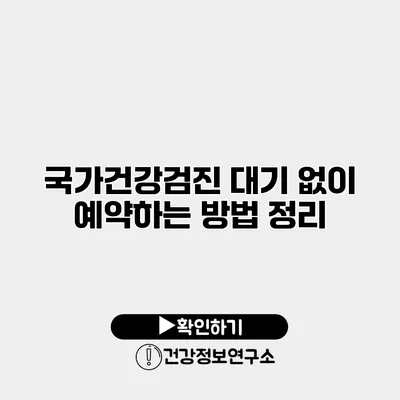 국가건강검진 대기 없이 예약하는 방법 정리