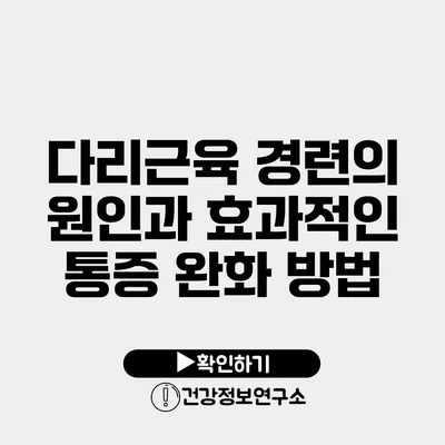 다리근육 경련의 원인과 효과적인 통증 완화 방법