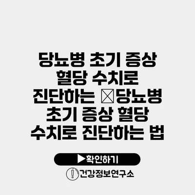 당뇨병 초기 증상 혈당 수치로 진단하는 �당뇨병 초기 증상 혈당 수치로 진단하는 법