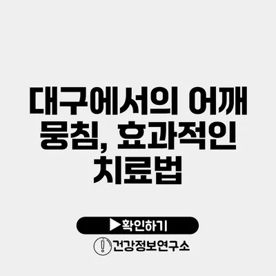 대구에서의 어깨 뭉침, 효과적인 치료법