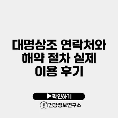대명상조 연락처와 해약 절차 실제 이용 후기
