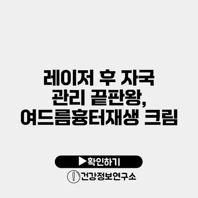 레이저 후 자국 관리 끝판왕, 여드름흉터재생 크림