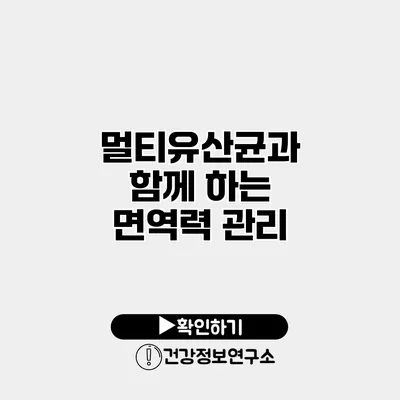 멀티유산균과 함께 하는 면역력 관리