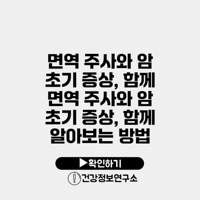 면역 주사와 암 초기 증상, 함께 면역 주사와 암 초기 증상, 함께 알아보는 방법