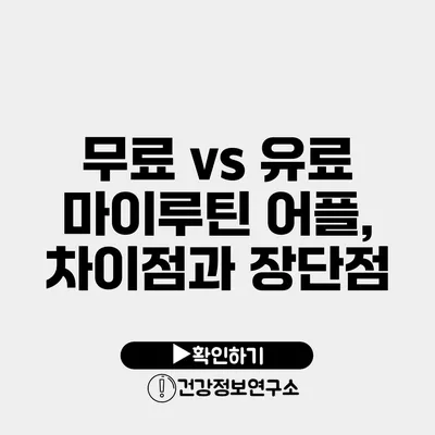 무료 vs 유료 마이루틴 어플, 차이점과 장단점