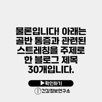 물론입니다! 아래는 골반 통증과 관련된 스트레칭을 주제로 한 블로그 제목 30개입니다.