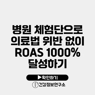 병원 체험단으로 의료법 위반 없이 ROAS 1000% 달성하기