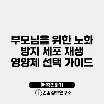 부모님을 위한 노화 방지 세포 재생 영양제 선택 가이드