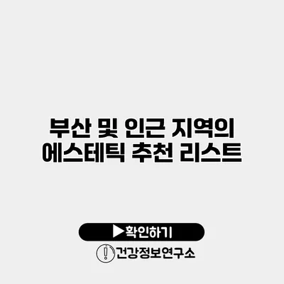 부산 및 인근 지역의 에스테틱 추천 리스트