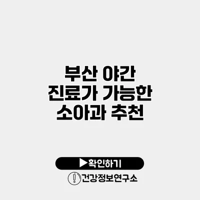 부산 야간 진료가 가능한 소아과 추천