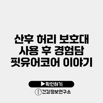 산후 허리 보호대 사용 후 경험담 핏유어코어 이야기