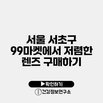 서울 서초구 99마켓에서 저렴한 렌즈 구매하기