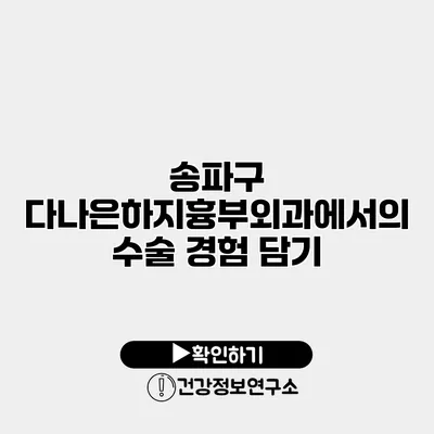 송파구 다나은하지흉부외과에서의 수술 경험 담기