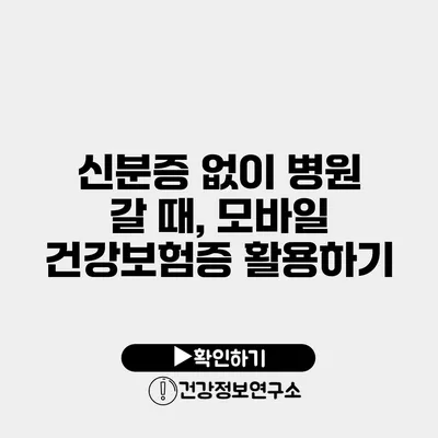 신분증 없이 병원 갈 때, 모바일 건강보험증 활용하기