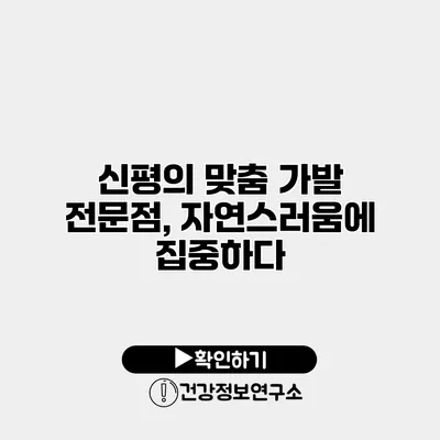 신평의 맞춤 가발 전문점, 자연스러움에 집중하다