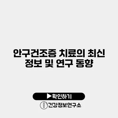 안구건조증 치료의 최신 정보 및 연구 동향