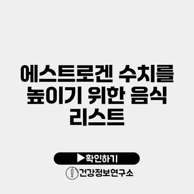 에스트로겐 수치를 높이기 위한 음식 리스트