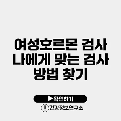 여성호르몬 검사 나에게 맞는 검사 방법 찾기