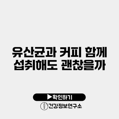 유산균과 커피 함께 섭취해도 괜찮을까?