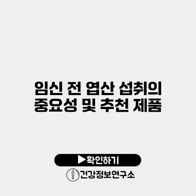 임신 전 엽산 섭취의 중요성 및 추천 제품