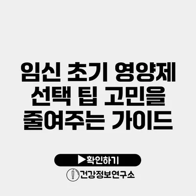 임신 초기 영양제 선택 팁 고민을 줄여주는 가이드