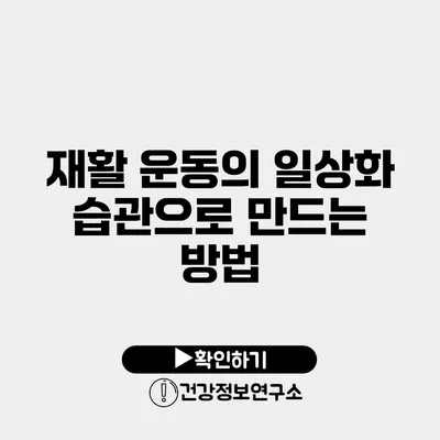 재활 운동의 일상화 습관으로 만드는 방법