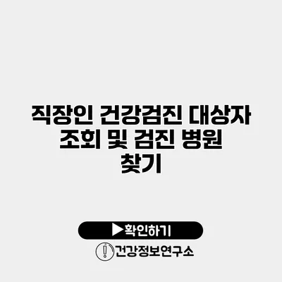 직장인 건강검진 대상자 조회 및 검진 병원 찾기