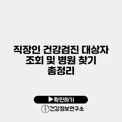 직장인 건강검진 대상자 조회 및 병원 찾기 총정리