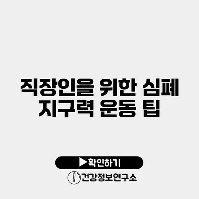 직장인을 위한 심폐 지구력 운동 팁