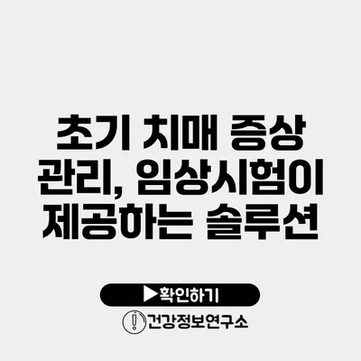 초기 치매 증상 관리, 임상시험이 제공하는 솔루션