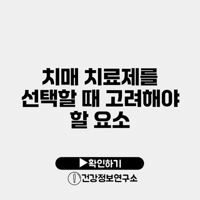 치매 치료제를 선택할 때 고려해야 할 요소