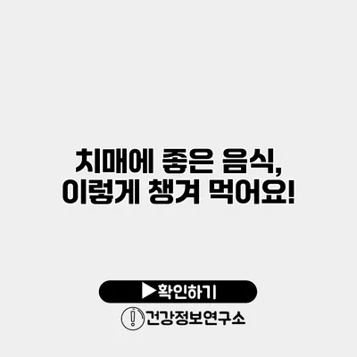 치매에 좋은 음식, 이렇게 챙겨 먹어요!