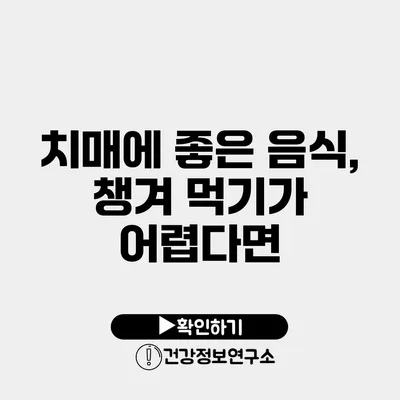 치매에 좋은 음식, 챙겨 먹기가 어렵다면