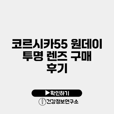 코르시카55 원데이 투명 렌즈 구매 후기