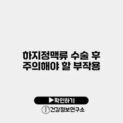 하지정맥류 수술 후 주의해야 할 부작용