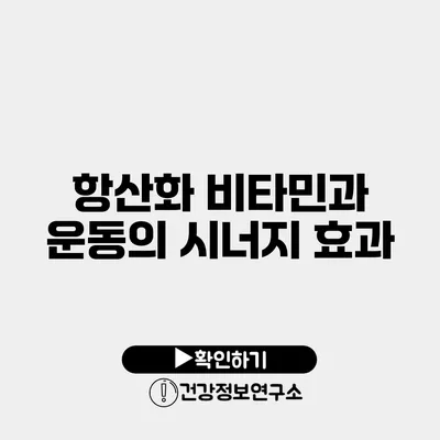 항산화 비타민과 운동의 시너지 효과