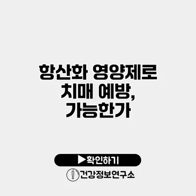 항산화 영양제로 치매 예방, 가능한가?