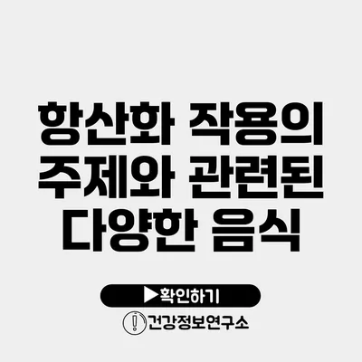 항산화 작용의 주제와 관련된 다양한 음식