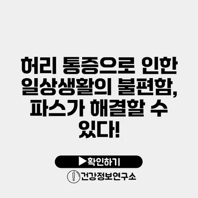 허리 통증으로 인한 일상생활의 불편함, 파스가 해결할 수 있다!