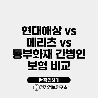 현대해상 vs 메리츠 vs 동부화재 간병인 보험 비교