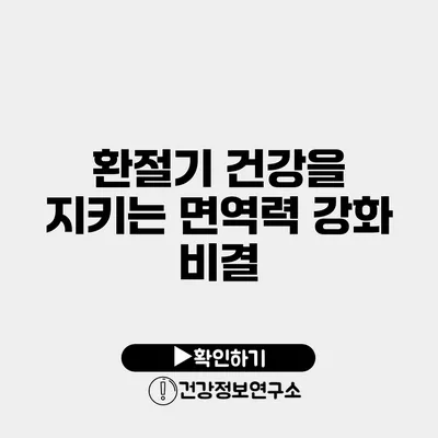 환절기 건강을 지키는 면역력 강화 비결