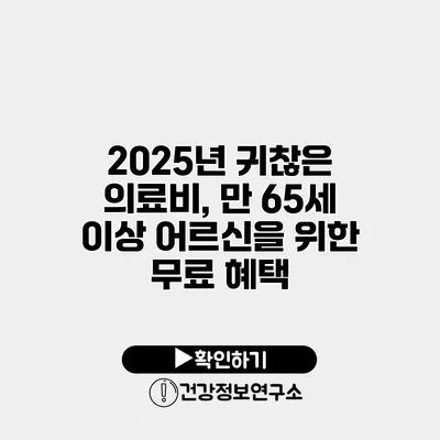 2025년 귀찮은 의료비, 만 65세 이상 어르신을 위한 무료 혜택