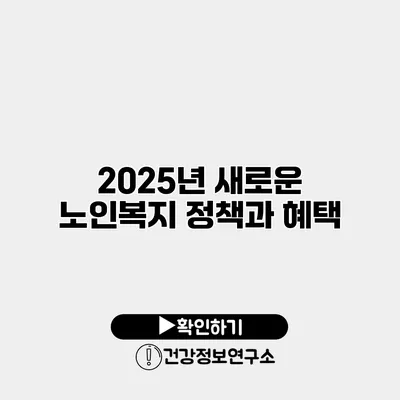 2025년 새로운 노인복지 정책과 혜택